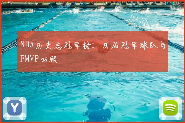 NBA历史总冠军榜：历届冠军球队与FMVP回顾